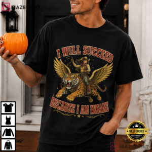 Cowgirl Tiger I Will Succeed Because I Am Insane Funny T Shirt (1)