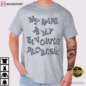 Husband My Wife Is My Favorite Problem Funny Marriage Humor T Shirt (4)