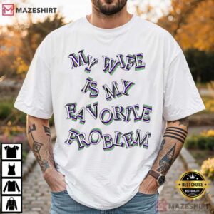 Husband My Wife Is My Favorite Problem Funny Marriage Humor T Shirt (1)