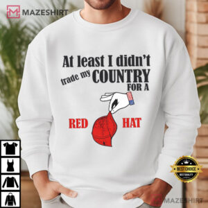 Anti Trump At Least I Didn't Trade My Country For A Red Hat Patriotic T Shirt (2)