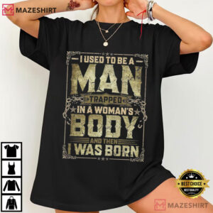 Dad Joke I Used To Be A Man Trapped In A Woman's Body Sarcastic T Shirt (4)