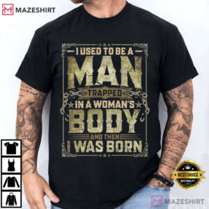 Dad Joke I Used To Be A Man Trapped In A Woman's Body Sarcastic T Shirt (1)