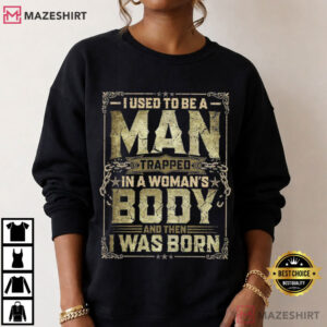 Dad Joke I Used To Be A Man Trapped In A Woman's Body Sarcastic T Shirt (2)
