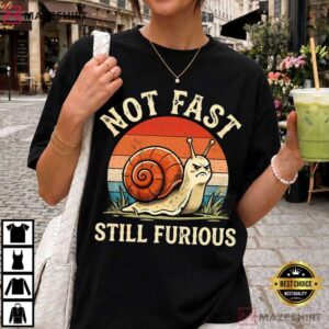 Not Fast Still Furious Snail Pace Angry Sarcastic Humor Funny T Shirt (2)