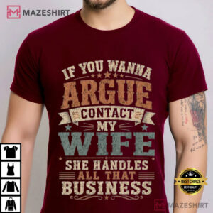 If You Wanna Argue Contact My Wife Funny Husband Sarcastic T Shirt (1)