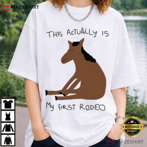 This Actually Is My First Rodeo Funny Horse Meme T-Shirt