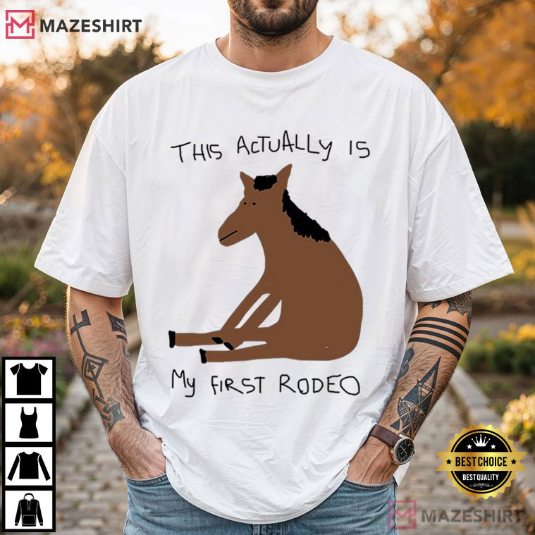 This Actually Is My First Rodeo Funny Horse Meme T-Shirt This Actually Is My First Rodeo Funny Horse Meme T-Shirt