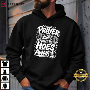 Prayer A Day Keeps The Hoes Away Unwearable Funny Christian Meme T Shirt (1