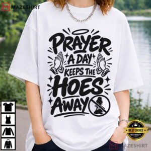 Prayer A Day Keeps The Hoes Away Unwearable Funny Christian Meme T Shirt (1 (4)