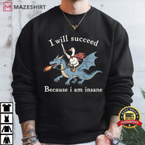 Animal I Will Succeed Because I Am Insane Funny Goose Dragon T Shirt