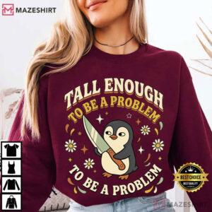 Tall Enough To Be A Problem Funny Penguin T Shirt (4)