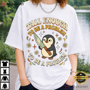 Tall Enough To Be A Problem Funny Penguin T Shirt (1)