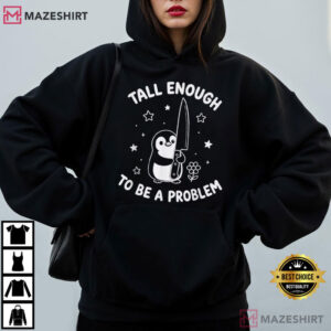 Penguin Tall Enough To Be A Problem Funny Humor Sarcastic T Shirt (4)