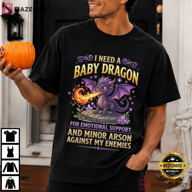 I Need A Baby Dragon Funny Dragon Lovers Mythical Fantasy T-Shirt I Need A Baby Dragon Funny Dragon Lovers Mythical Fantasy T-Shirt