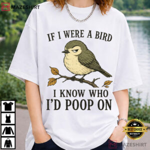 Animal If I Were A Bird I Know Who I'd Poop On Funny Bird Sarcastic T Shirt (4)