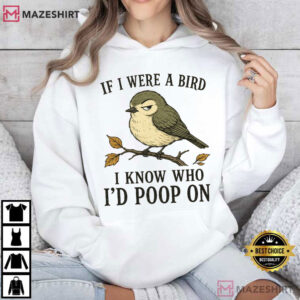 Animal If I Were A Bird I Know Who I'd Poop On Funny Bird Sarcastic T Shirt (2)