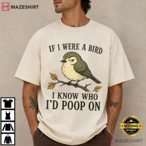 Animal If I Were A Bird I Know Who I'd Poop On Funny Bird Sarcastic T Shirt (3)