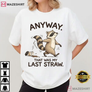 Anyway That Was My Last Straw Funny Raccoon Sarcastic Meme T Shirt (2)