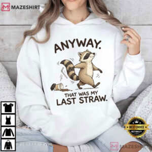 Anyway That Was My Last Straw Funny Raccoon Sarcastic Meme T Shirt (3)