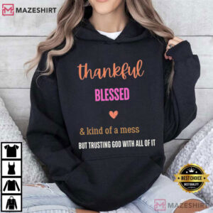 Christian Faith Thankful Blessed Kind Of A Mess T Shirt (4)