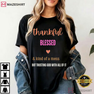 Christian Faith Thankful Blessed Kind Of A Mess T Shirt (1)