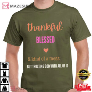 Christian Faith Thankful Blessed Kind Of A Mess T Shirt (3)