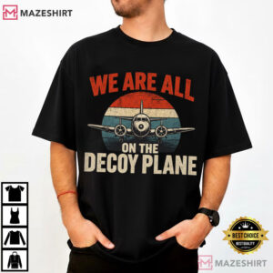 Aviation We Are All On The Decoy Plane Political Satire T Shirt (2)