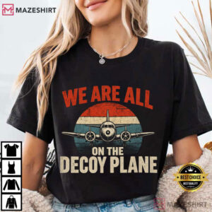 Aviation We Are All On The Decoy Plane Political Satire T Shirt (3)