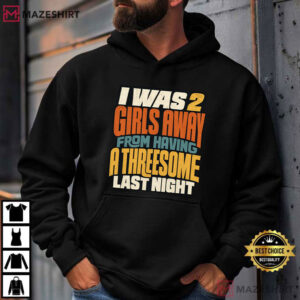 I Was 2 Girls Away From A Threesome Funny Retro Text T Shirt (4)