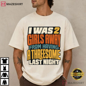 I Was 2 Girls Away From A Threesome Funny Retro Text T Shirt (2)