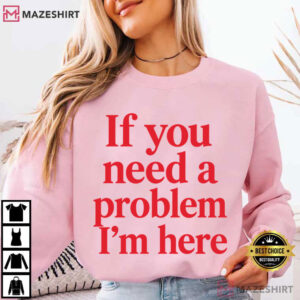 If You Need A Problem I'm Here Funny Sarcastic Quote T Shirt (2)