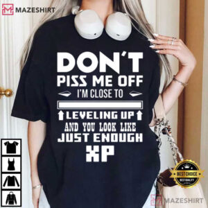I’m Close To Leveling Up And You Look Like Just Enough XP Gamer T Shirt (4)