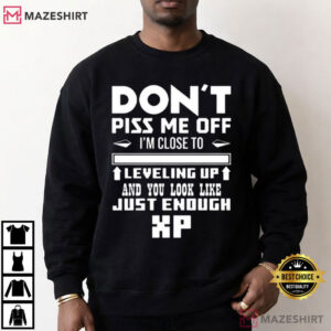 I’m Close To Leveling Up And You Look Like Just Enough XP Gamer T Shirt (2)