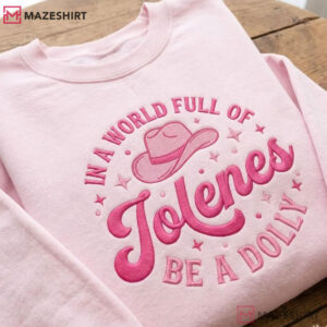 Dolly Parton In A World Full Of Jolenes Be A Dolly Embroidered Sweatshirt