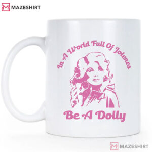 Dolly Parton In A World Full Of Jolenes Be A Dolly Mug