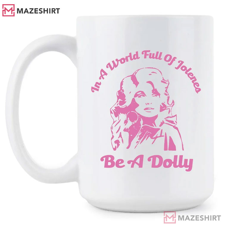 Dolly Parton In A World Full Of Jolenes Be A Dolly Mug Dolly Parton In A World Full Of Jolenes Be A Dolly Mug