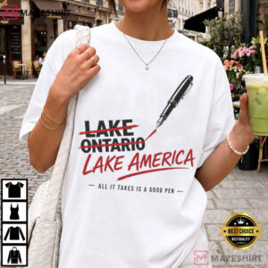 Lake America All It Takes Is A Good Pen Funny Lake Ontario Political T Shirt (4)