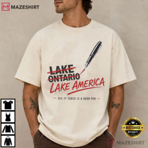 Lake America All It Takes Is A Good Pen Funny Lake Ontario Political T Shirt (1)