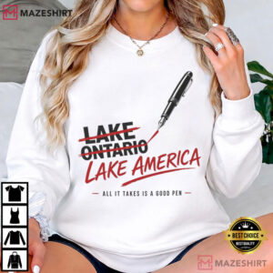 Lake America All It Takes Is A Good Pen Funny Lake Ontario Political T Shirt (2)