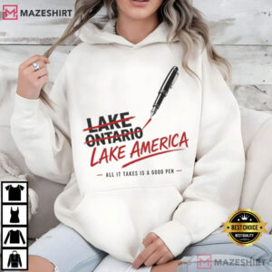 Lake America All It Takes Is A Good Pen Funny Lake Ontario Political T Shirt (3)