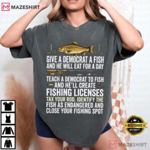 Fishing Give A Democrat A Fish And He Will Eat For A Day Teach Political T-Shirt