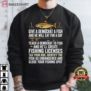 Fishing Give A Democrat A Fish And He Will Eat For A Day Teach Political T Shirt (2)