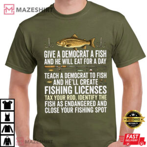 Fishing Give A Democrat A Fish And He Will Eat For A Day Teach Political T Shirt (3)