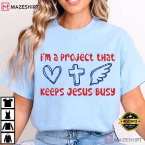 Christian I'm A Project That Keeps Jesus Busy Funny Catholic T Shirt (