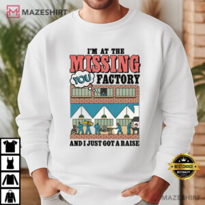 I'm At The Missing You Factory And I Just Got A Raise Funny T Shirt (4)