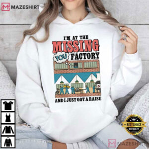 I'm At The Missing You Factory And I Just Got A Raise Funny T Shirt (1)