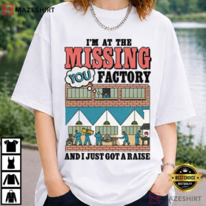 I'm At The Missing You Factory And I Just Got A Raise Funny T Shirt (3)