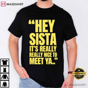Hey Sista It's Really Really Nice To Meet Ya Retro Quote T Shirt (1)