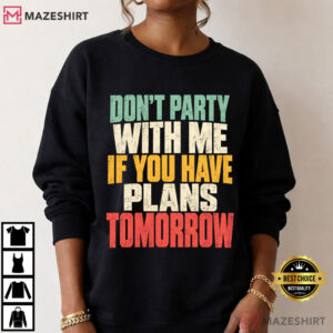 Party Love Don't Party With Me If You Have Plans Tomorrow T Shirt (4)