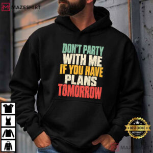 Party Love Don't Party With Me If You Have Plans Tomorrow T Shirt (1)